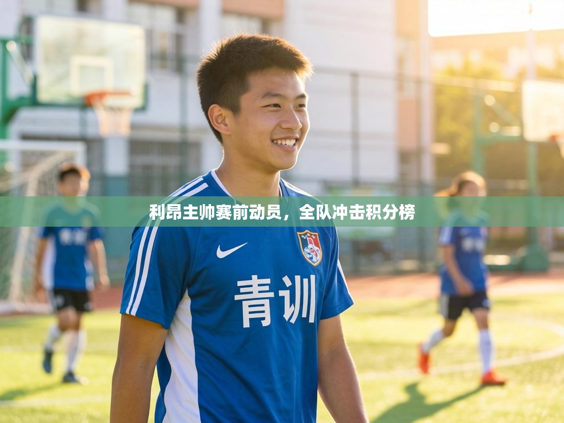 利昂主帅赛前动员，全队冲击积分榜  第2张